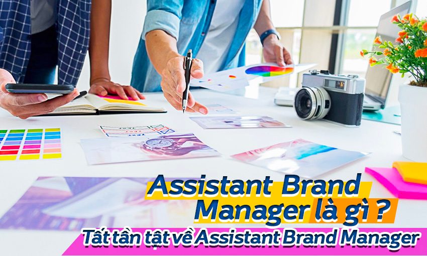 Brand manager assistant là gì? Và tất tần tật về công việc của một Brand manager assistant?