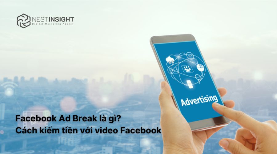 Facebook Ad Break là gì? Cách kiếm tiền với video Facebook